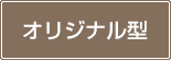 オリジナル型